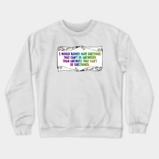 I would rather have questions that can't be answered Crewneck Sweatshirt